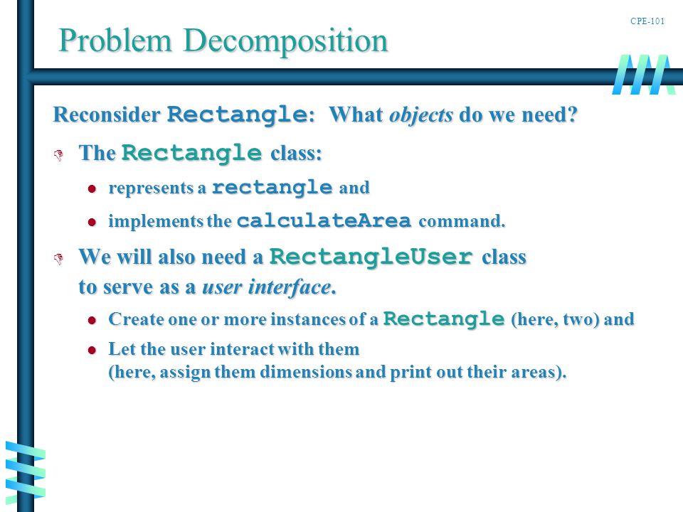 CPE-101 Problem Decomposition Reconsider Rectangle : What objects do we need.