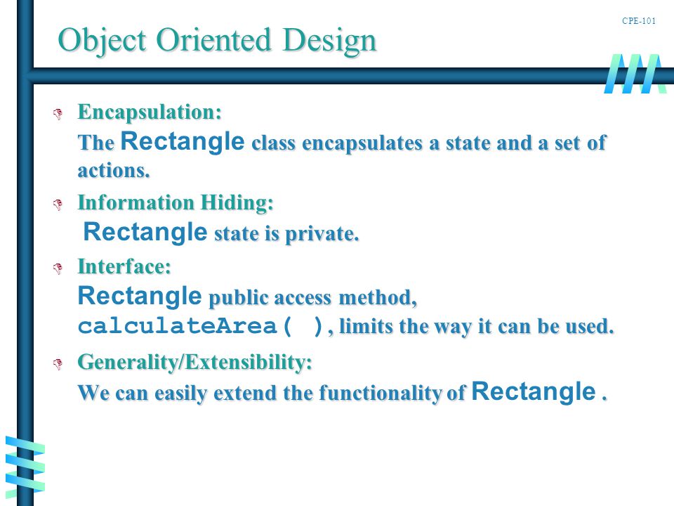 CPE-101 Object Oriented Design  Encapsulation: The class encapsulates a state and a set of actions.