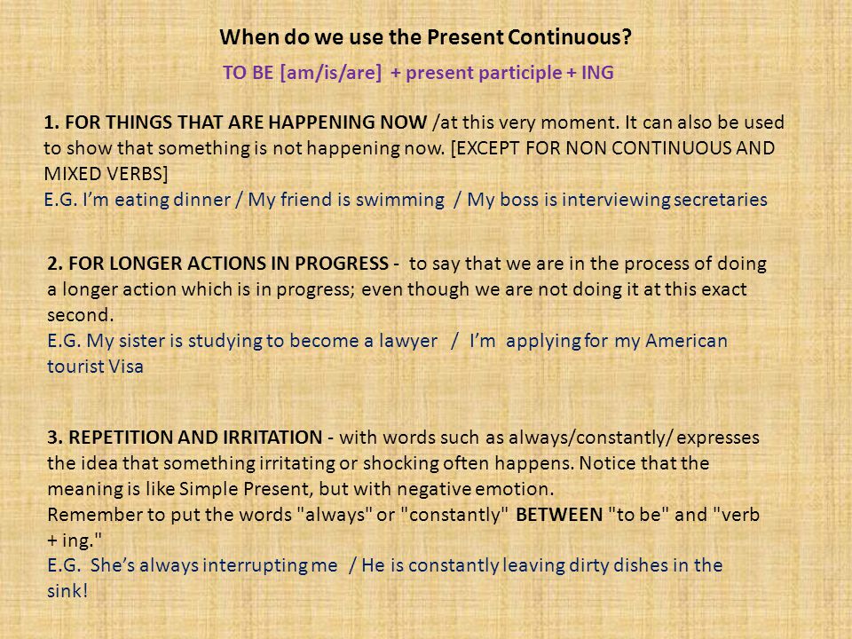 When do we use the Present Continuous. 1. FOR THINGS THAT ARE HAPPENING NOW /at this very moment.