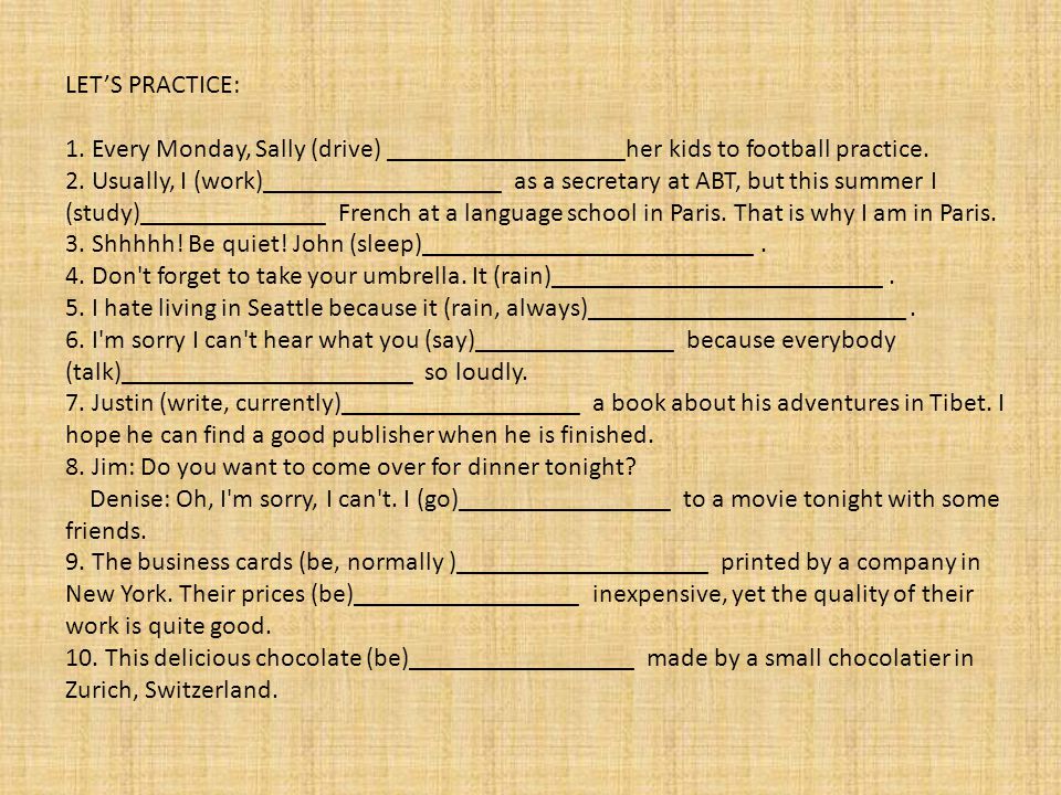 LET’S PRACTICE: 1. Every Monday, Sally (drive) __________________her kids to football practice.