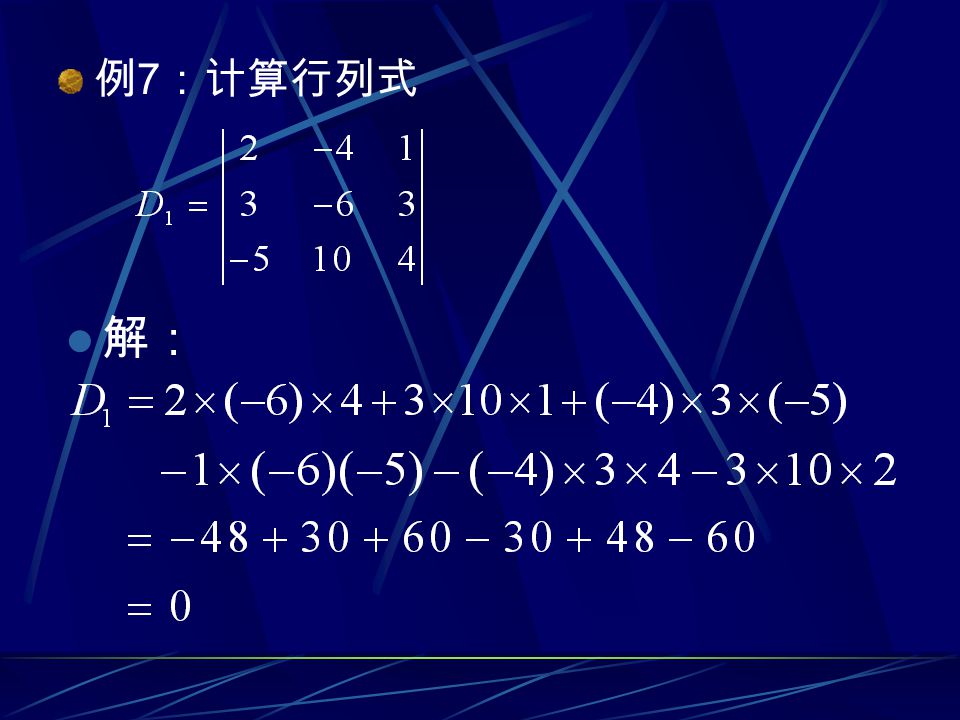 例6：例6： 已知四阶行列式 D 的第 2 行 元素分别为： -1 ， 0 ， 2 ， 4 ； 第四行元素 的余子式依次为： 由行列式某行元素与另一行元素的代数余 子式乘积之和为零， 而 A 41 = -2 A 42 =4 A 43 = - A 44 =4  解： (-1)(-2)+0×4 + 2 ×(- )+4 ×4=0 = 9