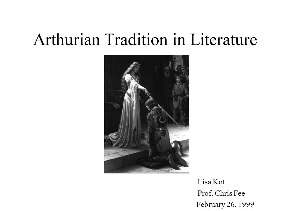 Arthurian Tradition in Literature Lisa Kot Prof. Chris Fee February 26, 1999