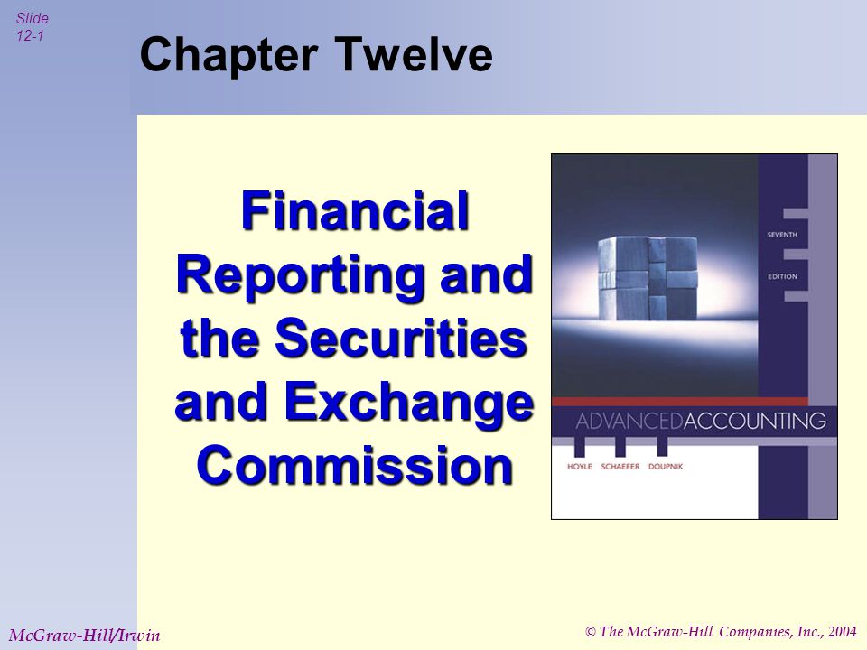 © The McGraw-Hill Companies, Inc., 2004 Slide 12-1 McGraw-Hill/Irwin Chapter Twelve Financial Reporting and the Securities and Exchange Commission