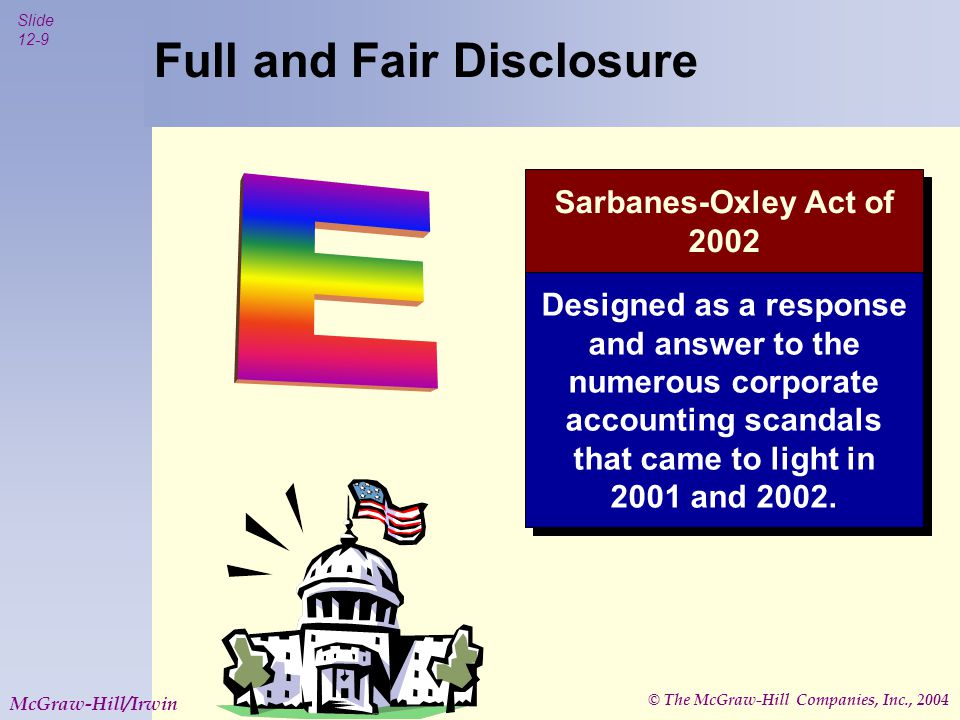 © The McGraw-Hill Companies, Inc., 2004 Slide 12-9 McGraw-Hill/Irwin Sarbanes-Oxley Act of 2002 Designed as a response and answer to the numerous corporate accounting scandals that came to light in 2001 and 2002.