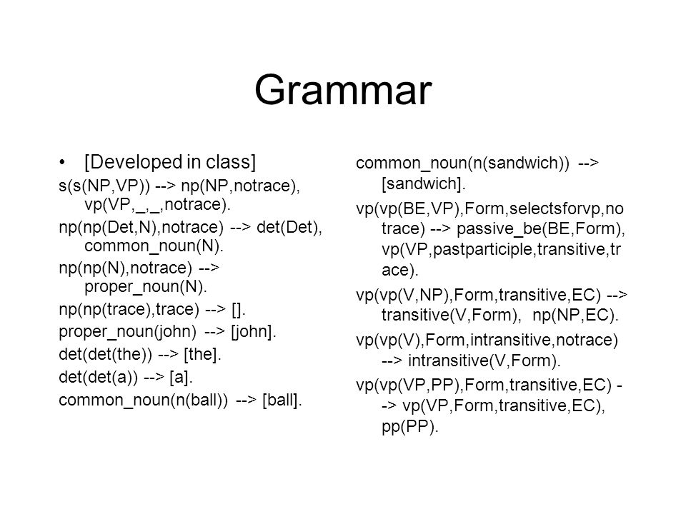 Grammar [Developed in class] s(s(NP,VP)) --> np(NP,notrace), vp(VP,_,_,notrace).
