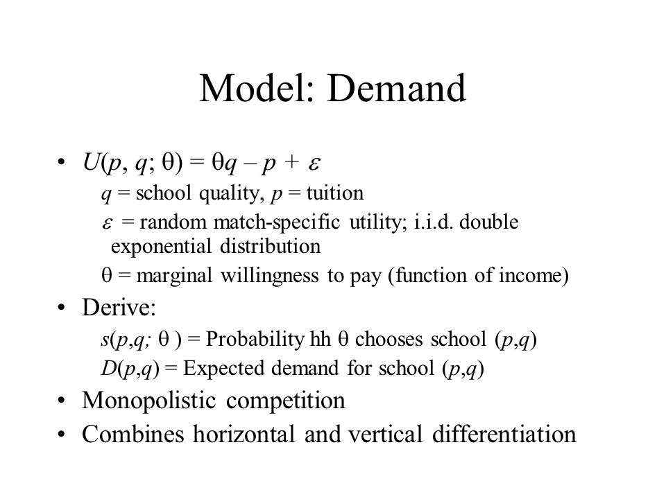 Model: Demand U(p, q;  ) =  q – p +  q = school quality, p = tuition  = random match-specific utility; i.i.d.