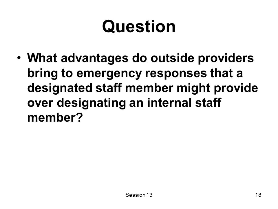 Session 1318 Question What advantages do outside providers bring to emergency responses that a designated staff member might provide over designating an internal staff member