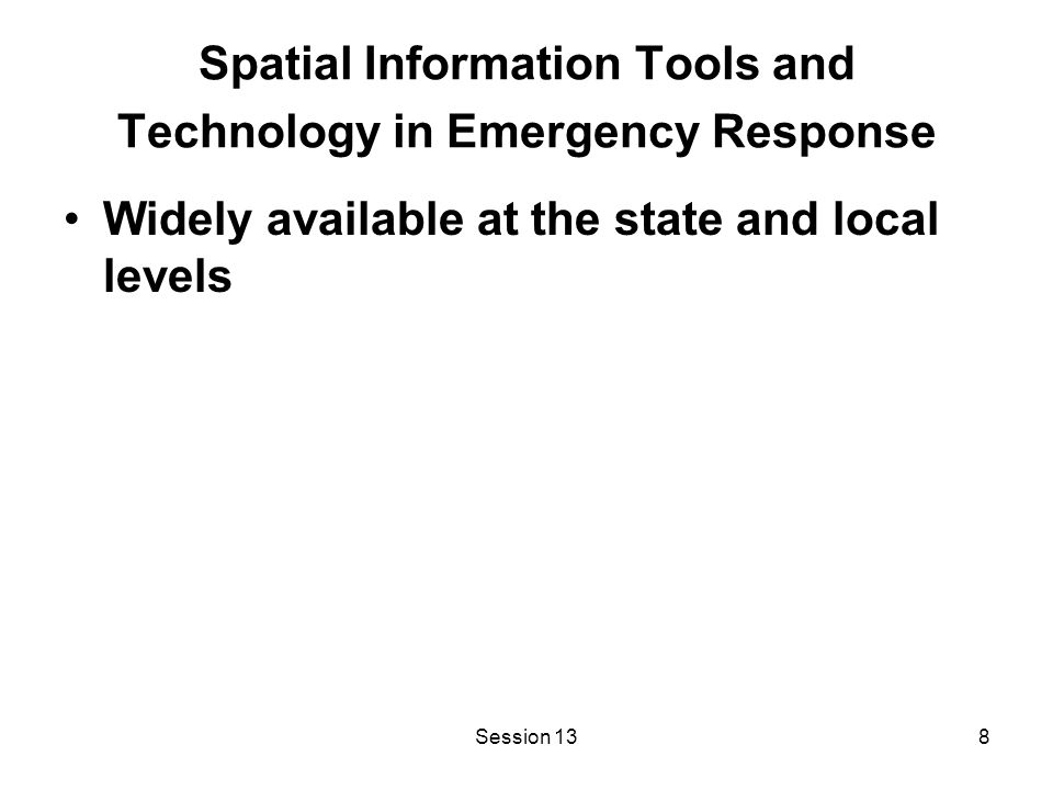 Session 138 Spatial Information Tools and Technology in Emergency Response Widely available at the state and local levels
