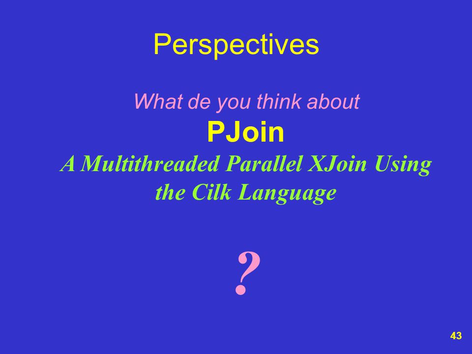 What de you think about PJoin A Multithreaded Parallel XJoin Using the Cilk Language .