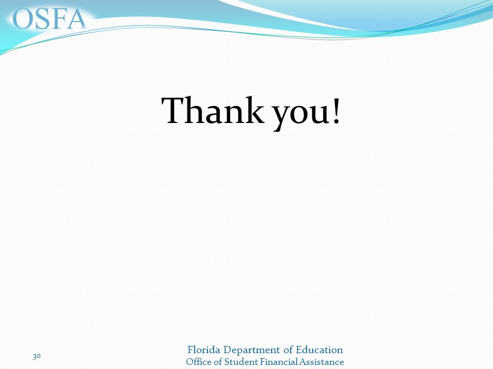 Florida Department of Education Office of Student Financial Assistance Thank you! 30