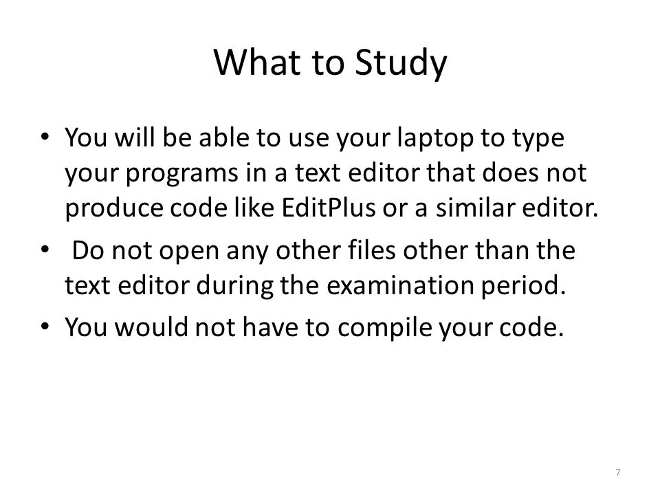 What to Study You will be able to use your laptop to type your programs in a text editor that does not produce code like EditPlus or a similar editor.