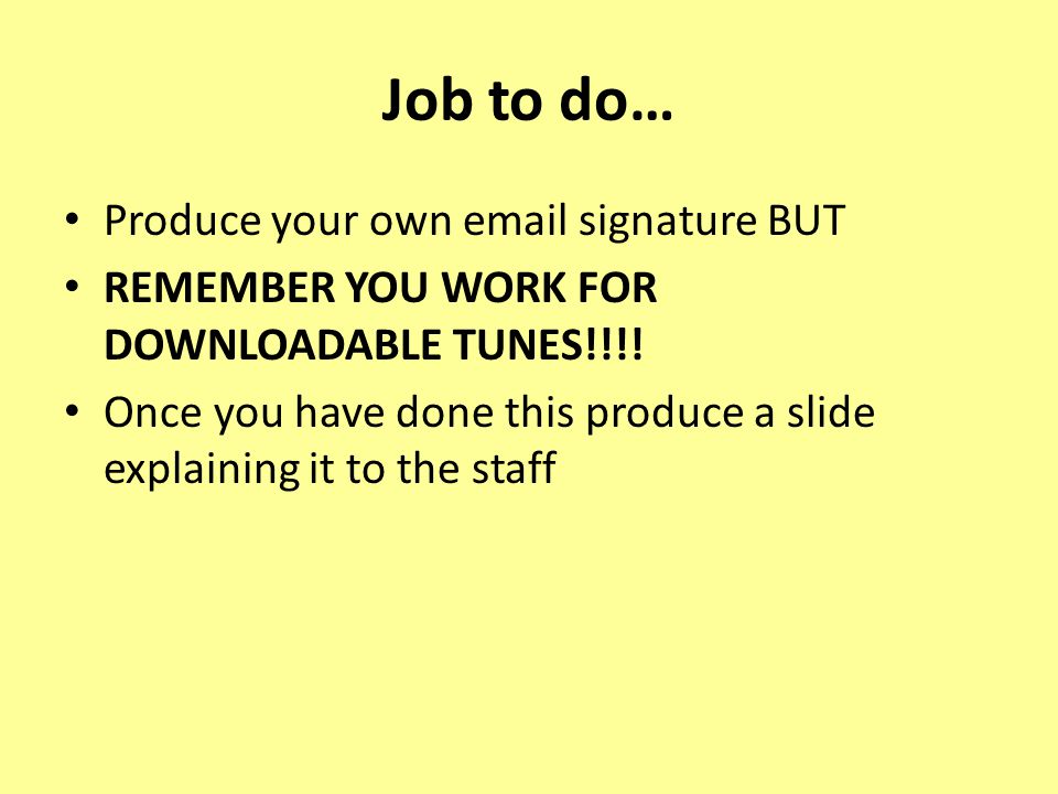 Job to do… Produce your own  signature BUT REMEMBER YOU WORK FOR DOWNLOADABLE TUNES!!!.
