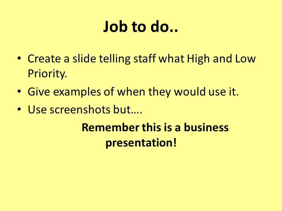 Job to do.. Create a slide telling staff what High and Low Priority.