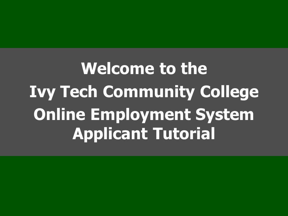 Welcome to the Ivy Tech Community College Online Employment System Applicant Tutorial
