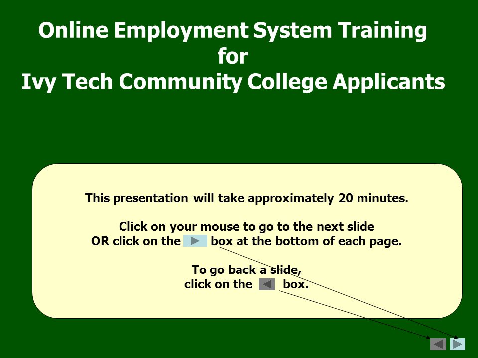 Online Employment System Training for Ivy Tech Community College Applicants This presentation will take approximately 20 minutes.