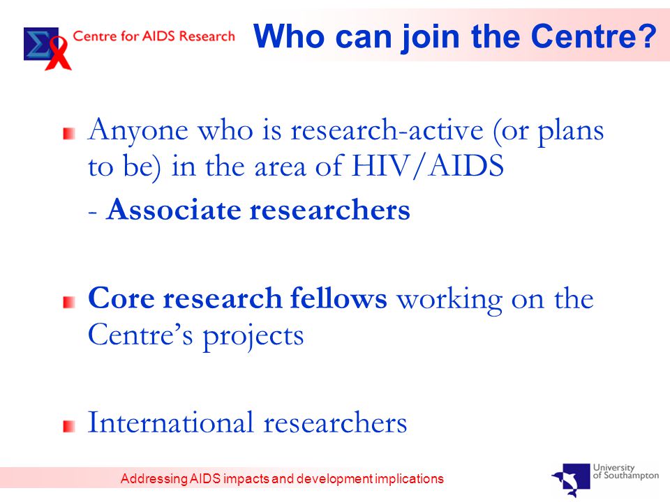 Addressing AIDS impacts and development implications Who can join the Centre.