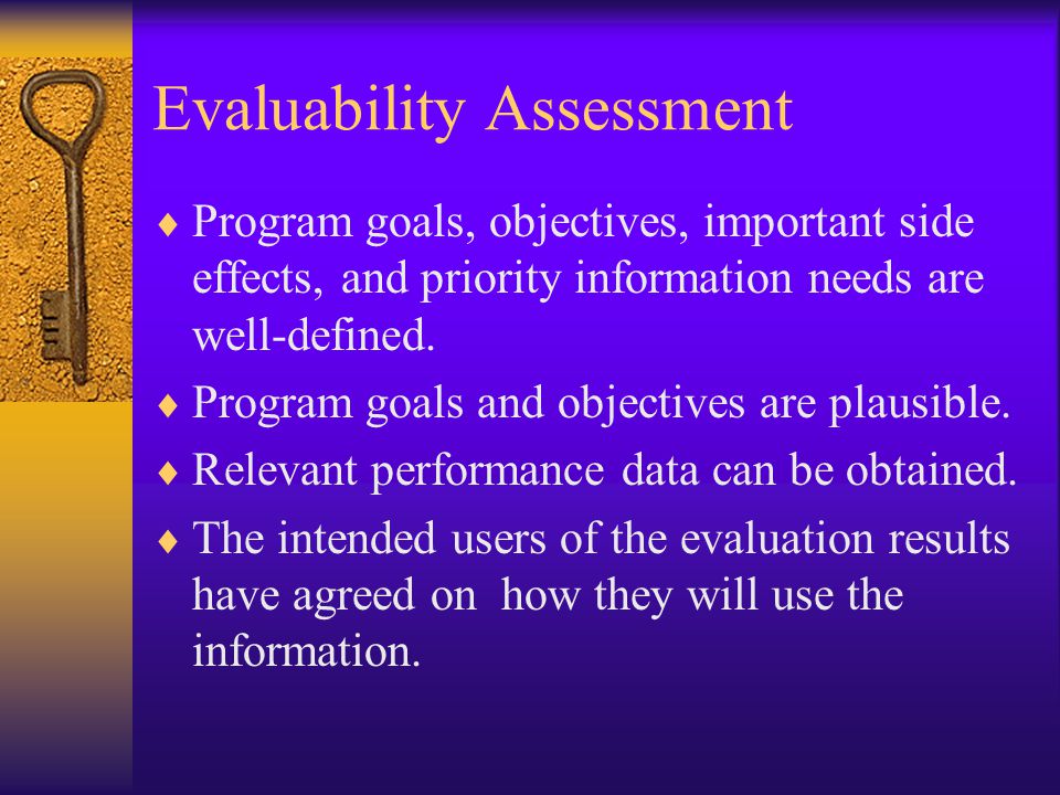 Evaluability Assessment  Program goals, objectives, important side effects, and priority information needs are well-defined.