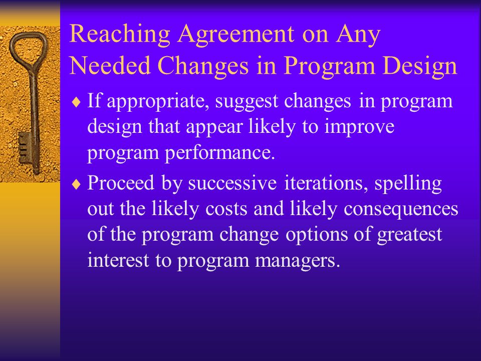 Reaching Agreement on Any Needed Changes in Program Design  If appropriate, suggest changes in program design that appear likely to improve program performance.