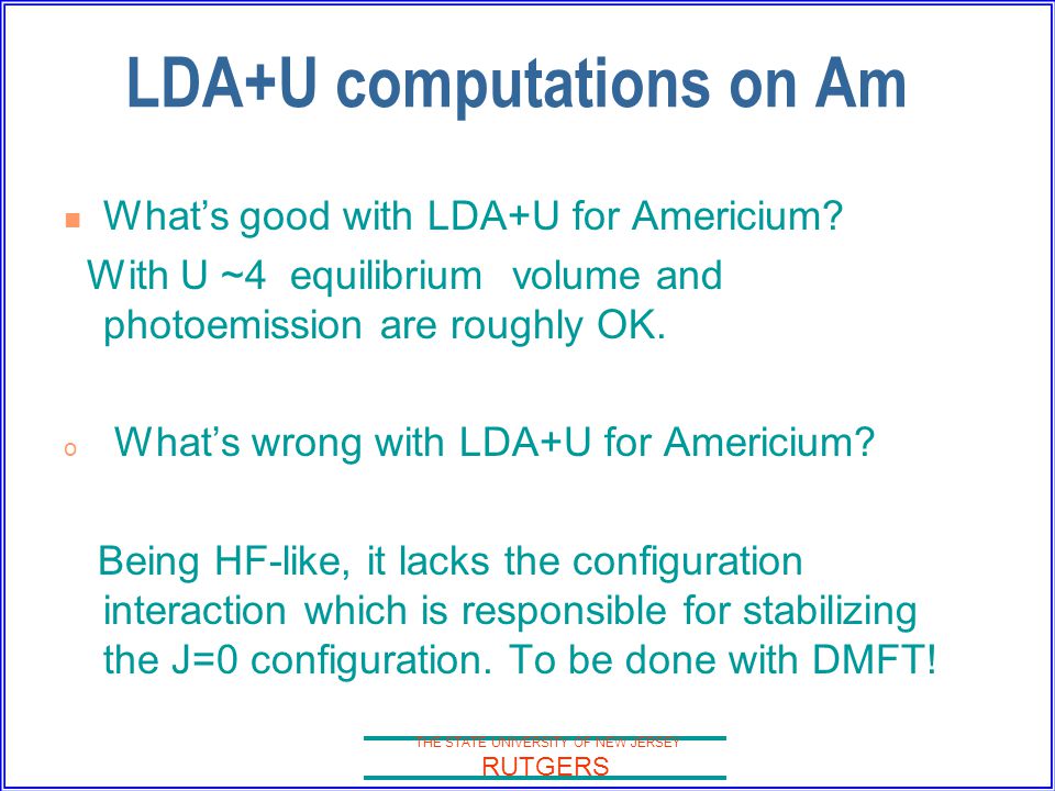 THE STATE UNIVERSITY OF NEW JERSEY RUTGERS LDA+U computations on Am What’s good with LDA+U for Americium.