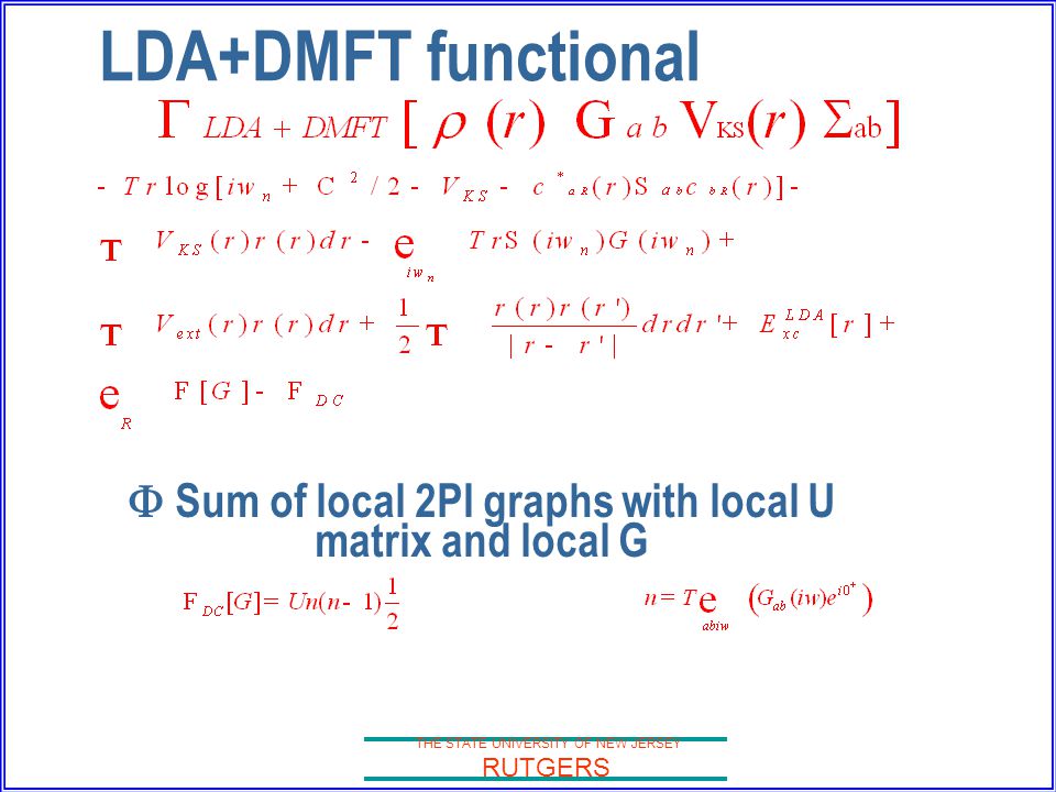THE STATE UNIVERSITY OF NEW JERSEY RUTGERS LDA+DMFT functional  Sum of local 2PI graphs with local U matrix and local G