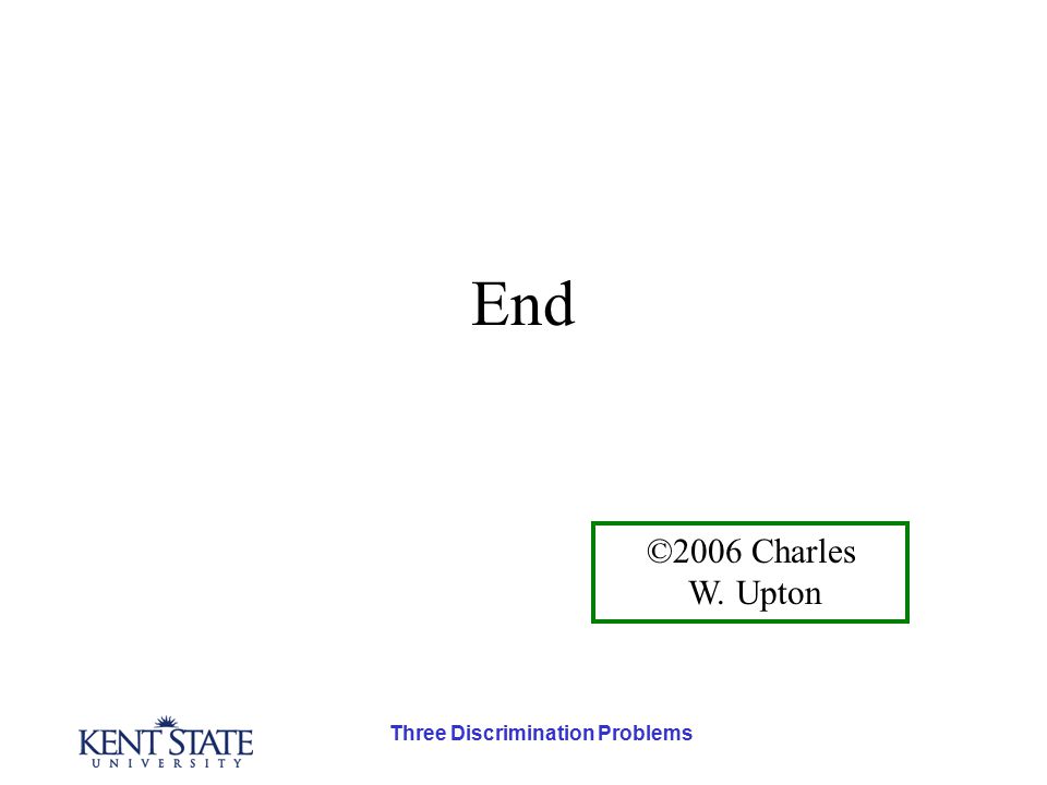 Three Discrimination Problems End ©2006 Charles W. Upton