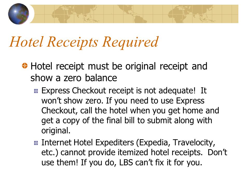 Hotel Receipts Required Hotel receipt must be original receipt and show a zero balance Express Checkout receipt is not adequate.