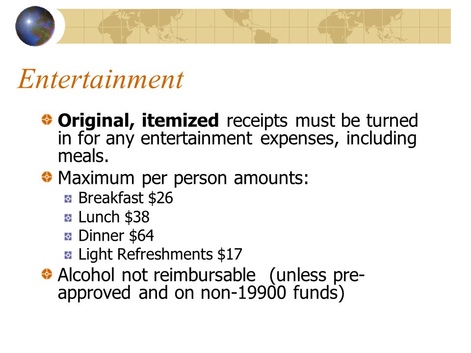 Entertainment Original, itemized receipts must be turned in for any entertainment expenses, including meals.