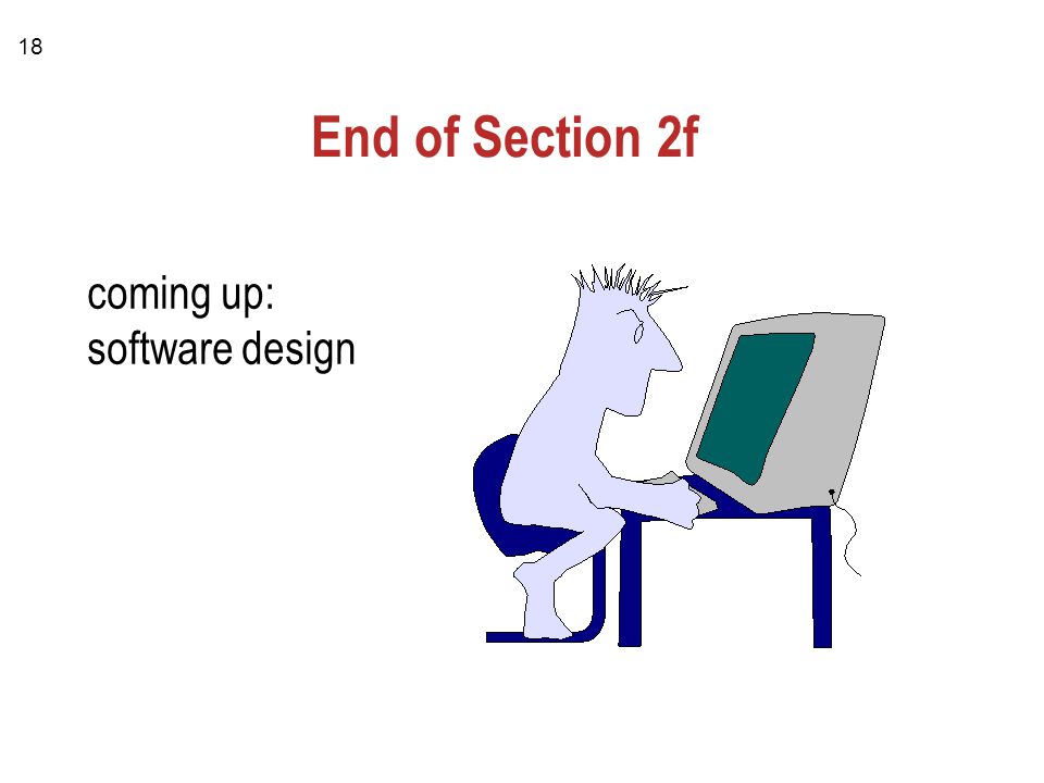 18 End of Section 2f coming up: software design