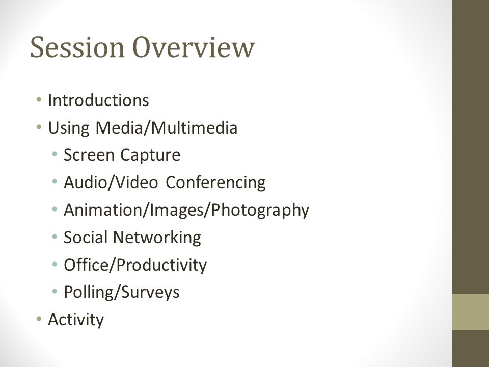 Session Overview Introductions Using Media/Multimedia Screen Capture Audio/Video Conferencing Animation/Images/Photography Social Networking Office/Productivity Polling/Surveys Activity