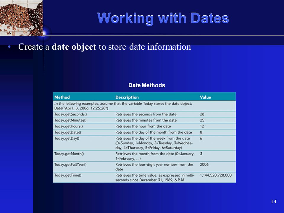 XP 14 Working with Dates Create a date object to store date information Date Methods