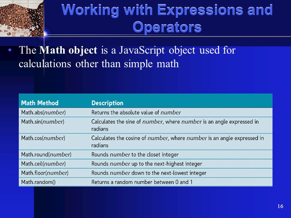 XP 16 Working with Expressions and Operators The Math object is a JavaScript object used for calculations other than simple math