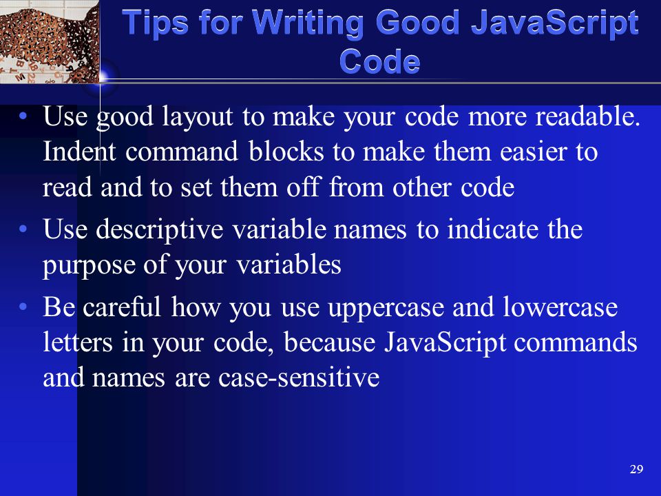 XP 29 Tips for Writing Good JavaScript Code Use good layout to make your code more readable.