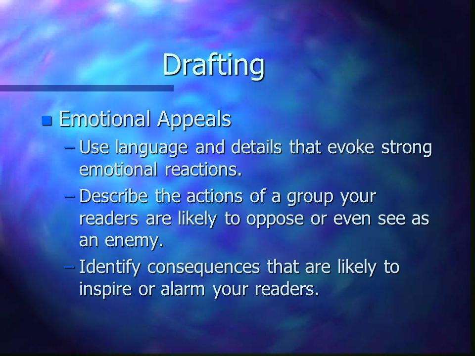 Drafting n Emotional Appeals –Use language and details that evoke strong emotional reactions.
