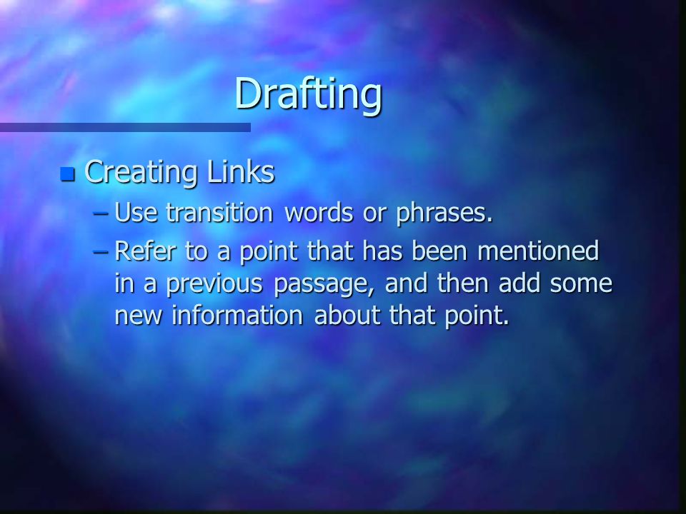 Drafting n Creating Links –Use transition words or phrases.