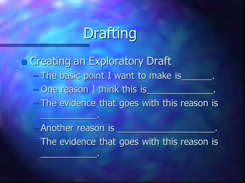 Drafting n Creating an Exploratory Draft –The basic point I want to make is______.