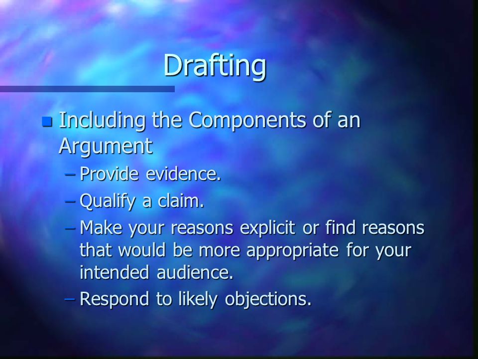 Drafting n Including the Components of an Argument –Provide evidence.