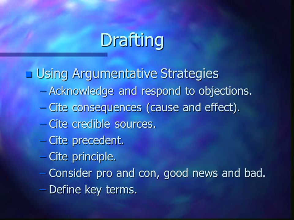Drafting n Using Argumentative Strategies –Acknowledge and respond to objections.