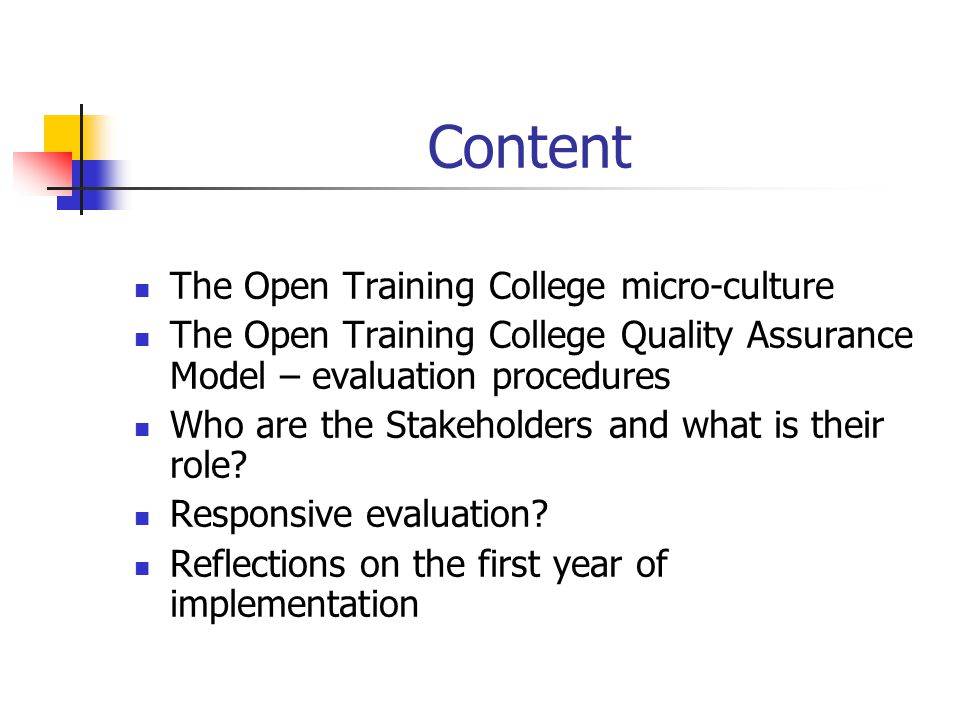 Content The Open Training College micro-culture The Open Training College Quality Assurance Model – evaluation procedures Who are the Stakeholders and what is their role.
