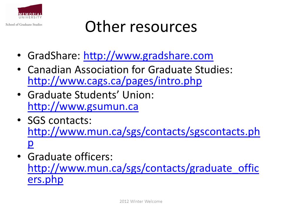 Other resources GradShare:   Canadian Association for Graduate Studies:     Graduate Students’ Union:     SGS contacts:   p   p Graduate officers:   ers.php   ers.php 2012 Winter Welcome