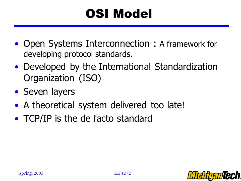 EE 4272Spring, 2003 OSI Model Open Systems Interconnection : A framework for developing protocol standards.