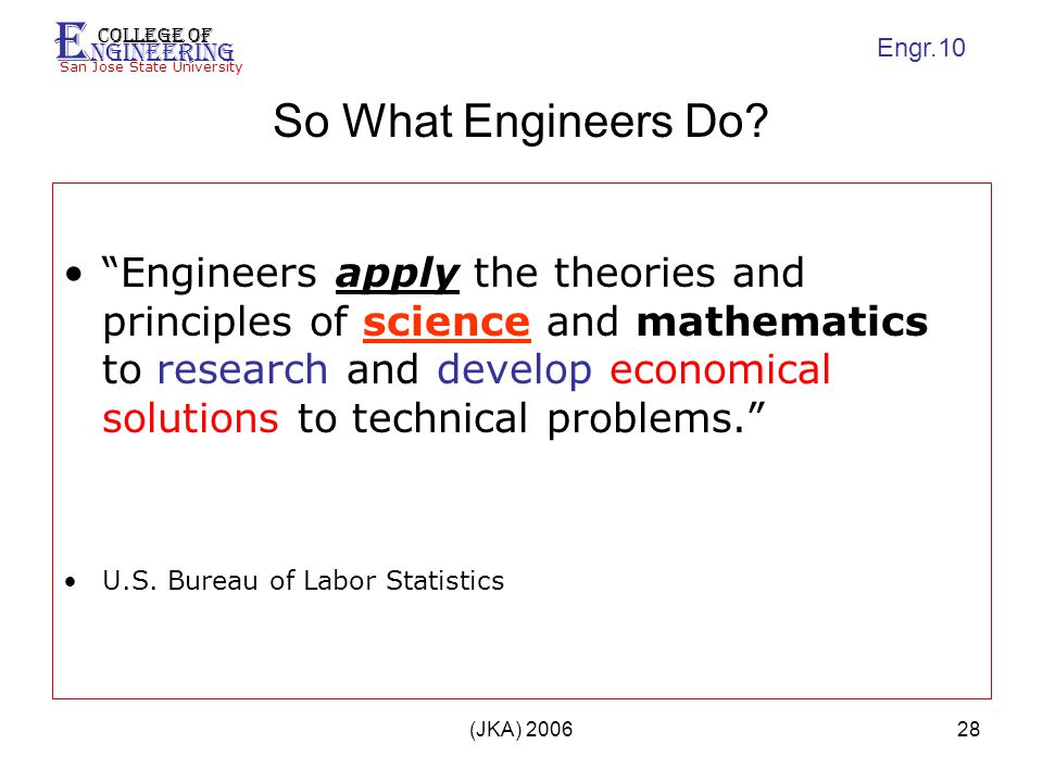 E ngineering College of San Jose State University Engr.10 (JKA) So What Engineers Do.