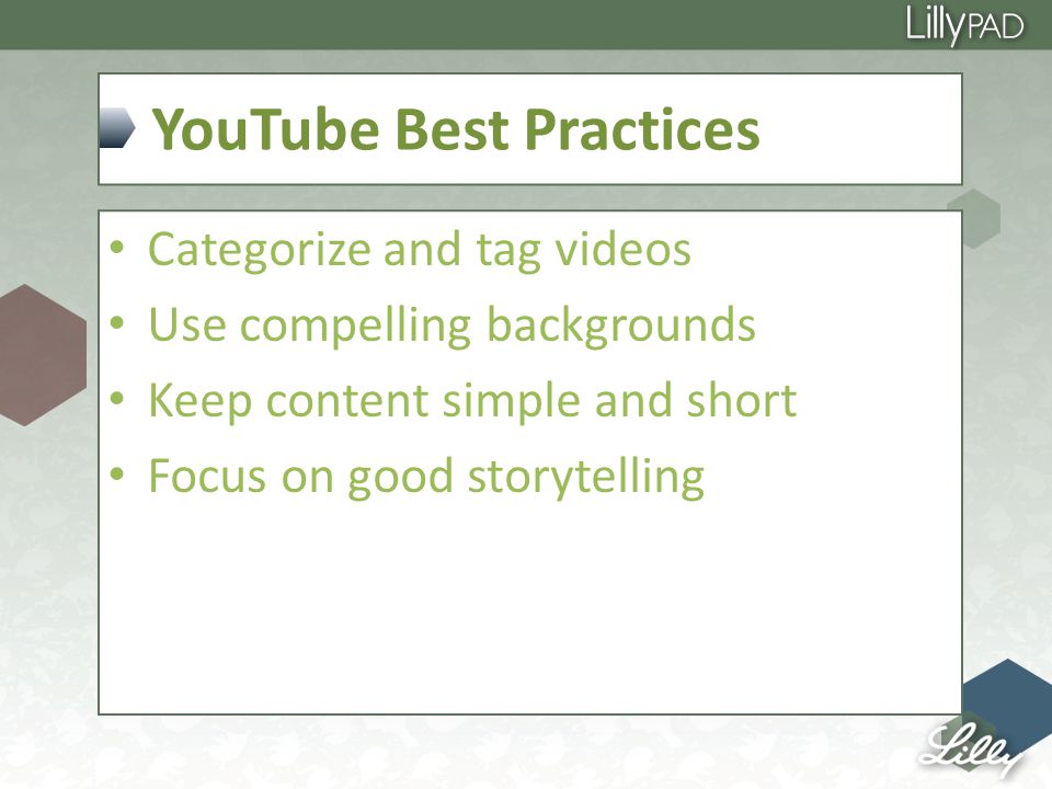 YouTube Best Practices Categorize and tag videos Use compelling backgrounds Keep content simple and short Focus on good storytelling