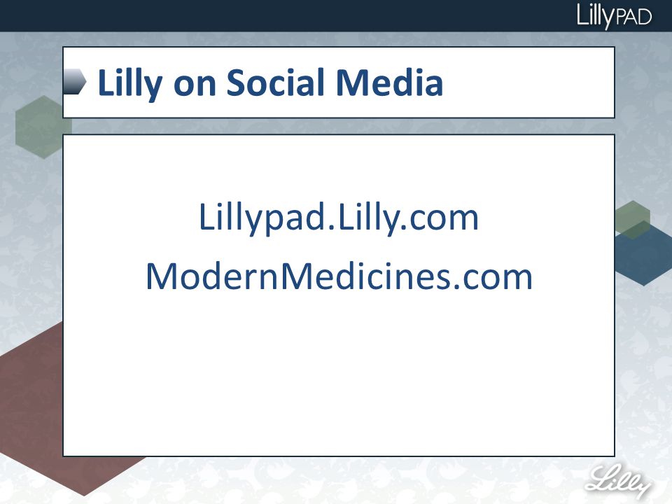 Lilly on Social Media Lillypad.Lilly.com ModernMedicines.com
