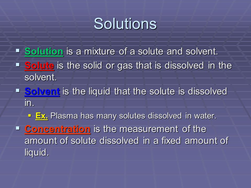 Solutions  Solution is a mixture of a solute and solvent.
