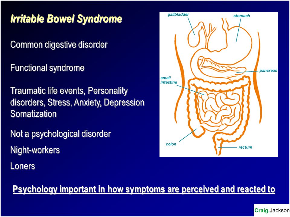 Irritable Bowel Syndrome Common digestive disorder Functional syndrome Traumatic life events, Personality disorders, Stress, Anxiety, Depression Somatization Not a psychological disorder Night-workersLoners Psychology important in how symptoms are perceived and reacted to