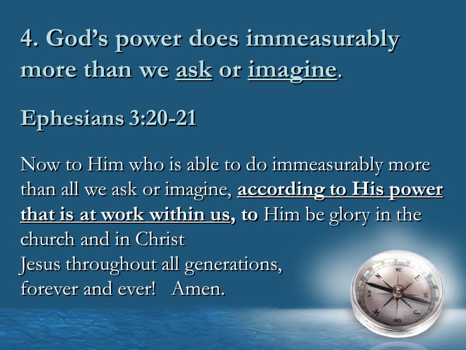 4. God’s power does immeasurably more than we ask or imagine.