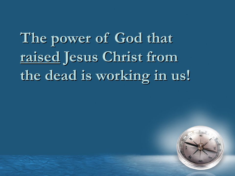 The power of God that raised Jesus Christ from the dead is working in us!