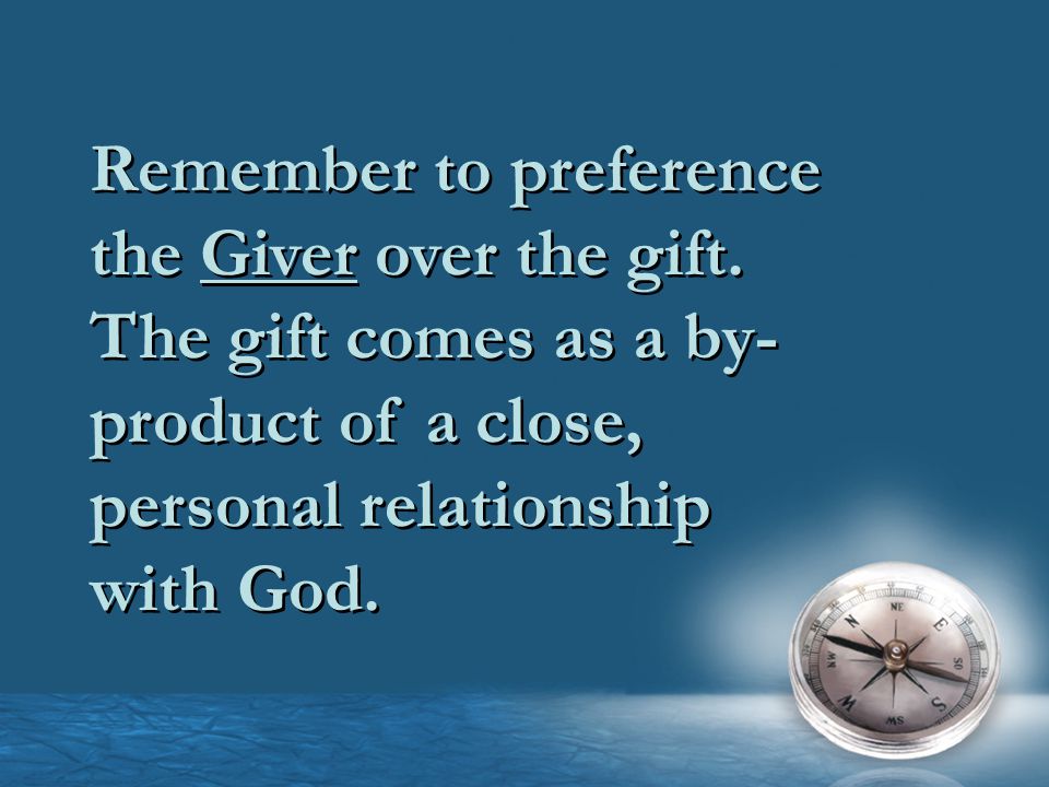 Remember to preference the Giver over the gift.