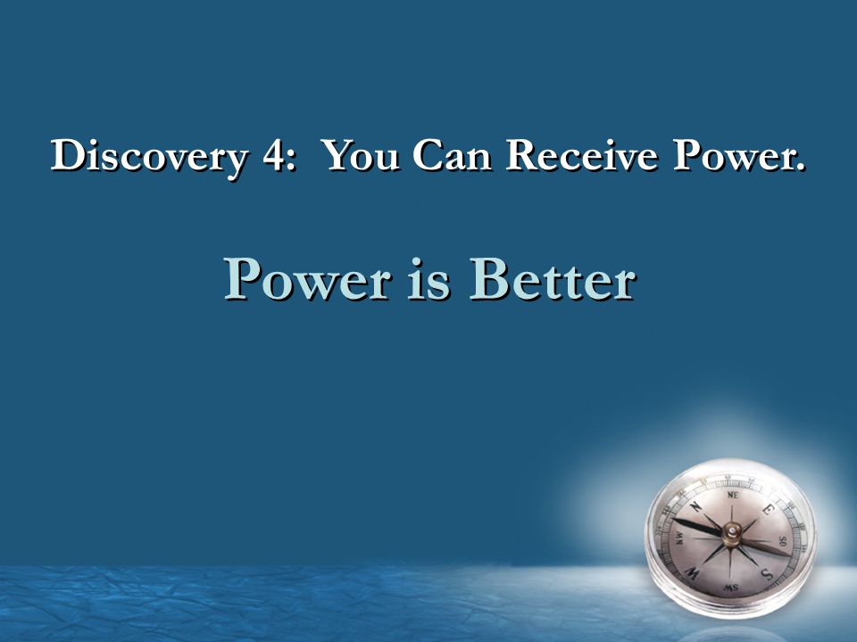 Discovery 4: You Can Receive Power. Power is Better Discovery 4: You Can Receive Power.