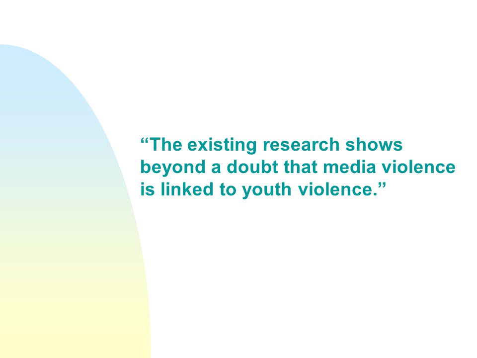 More than 1,000 studies on the effects of television and film violence have been done over the past 40 years. The majority of these studies reach the same conclusion: television and film violence leads to real-world violence.